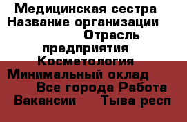 Медицинская сестра › Название организации ­ Linline › Отрасль предприятия ­ Косметология › Минимальный оклад ­ 25 000 - Все города Работа » Вакансии   . Тыва респ.